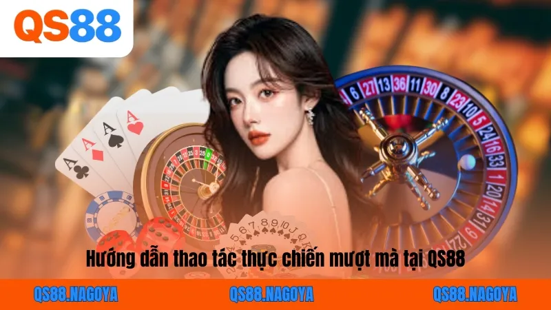 Hướng dẫn thao tác thực chiến mượt mà tại QS88