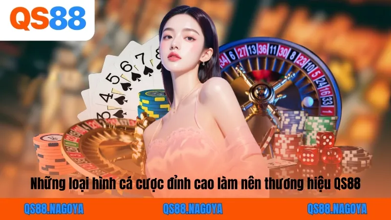Những loại hình cá cược đỉnh cao làm nên thương hiệu QS88