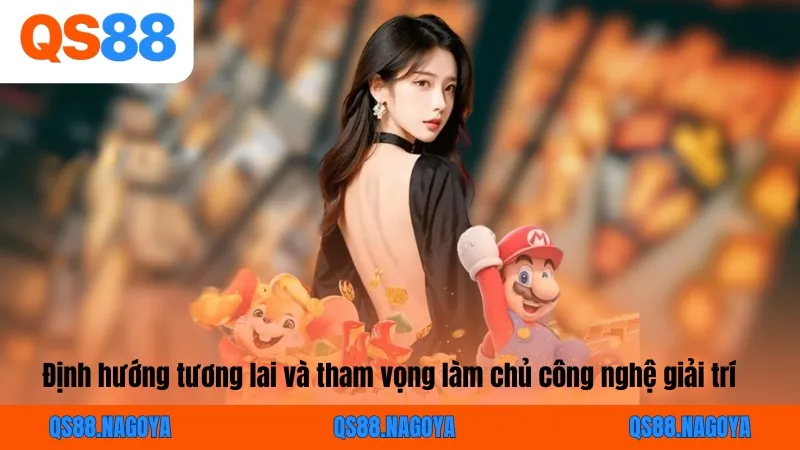Định hướng tương lai và tham vọng làm chủ công nghệ giải trí